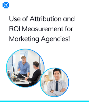 Use of Attribution and ROI Measurement for Marketing Agencies!